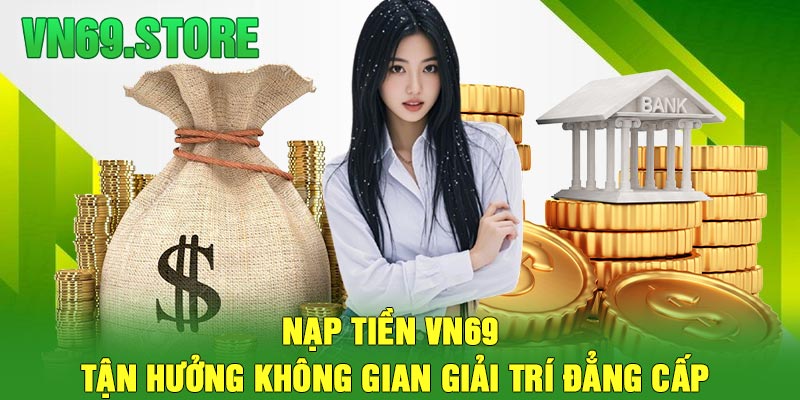 Nạp Tiền VN69 - Tận hưởng không gian giải trí đẳng cấp