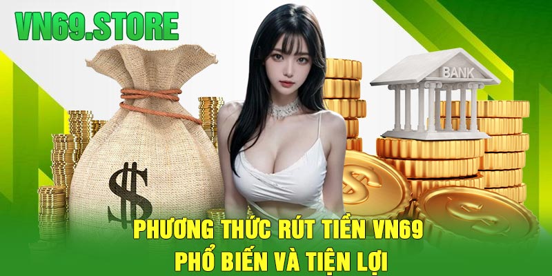 Phương thức rút tiền VN69 phổ biến và tiện lợi