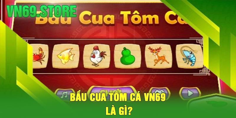 Bầu Cua Tôm Cá VN69 Là Gì?