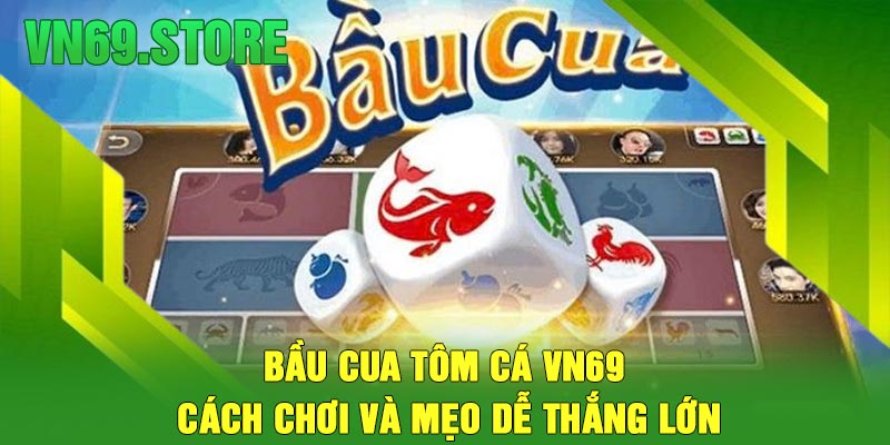 Bầu Cua Tôm Cá VN69 – Cách Chơi Và Mẹo Dễ Thắng Lớn