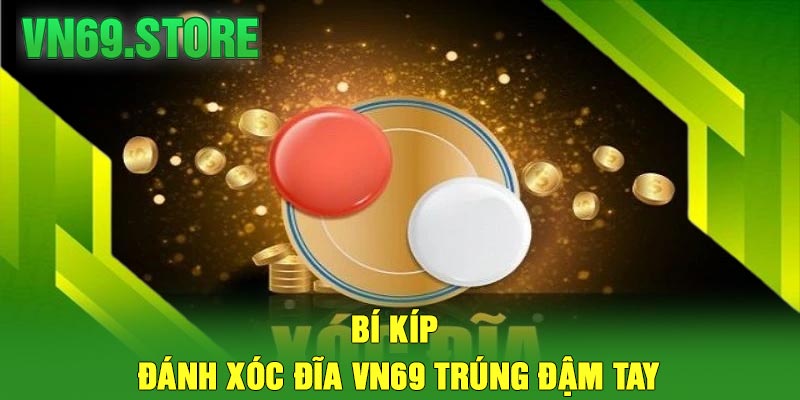 Bí Kíp Đánh Xóc Đĩa VN69 Trúng Đậm Tay