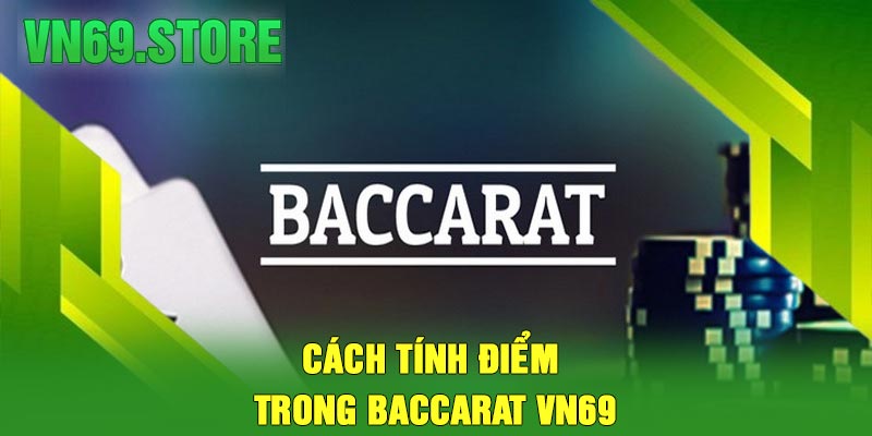 Cách Tính Điểm Trong Baccarat VN69