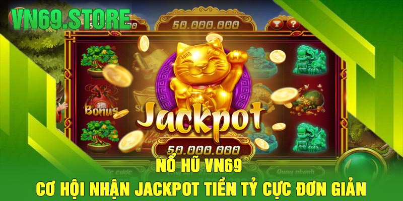 Nổ Hũ VN69 – Cơ Hội Nhận Jackpot Tiền Tỷ Cực Đơn Giản