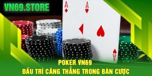 Poker VN69 - Đấu Trí Căng Thẳng Trong Bàn Cược
