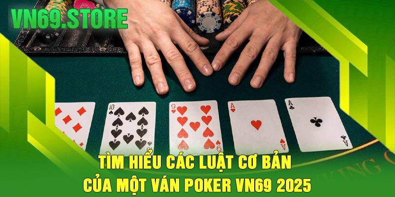 Tìm Hiểu Các Luật Cơ Bản Của Một Ván Poker VN69 2025
