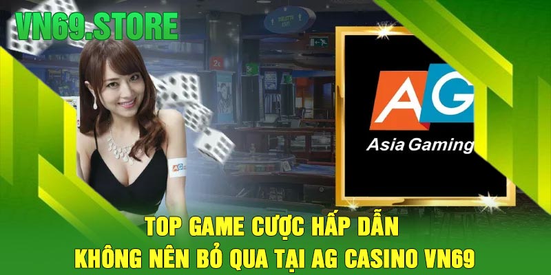 Top Game Cược Hấp Dẫn Không Nên Bỏ Qua Tại AG Casino VN69
