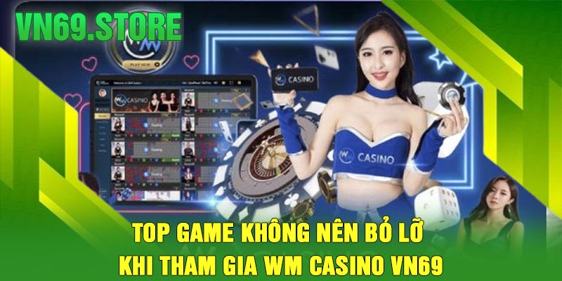 Top Game Không Nên Bỏ Lỡ Khi Tham Gia Wm Casino VN69