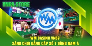 WM Casino VN69 – Sảnh Chơi Đẳng Cấp Số 1 Đông Nam Á