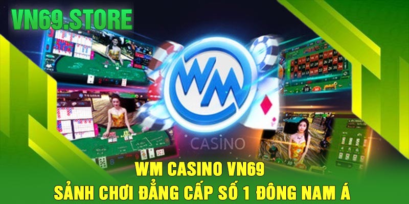 WM Casino VN69 – Sảnh Chơi Đẳng Cấp Số 1 Đông Nam Á